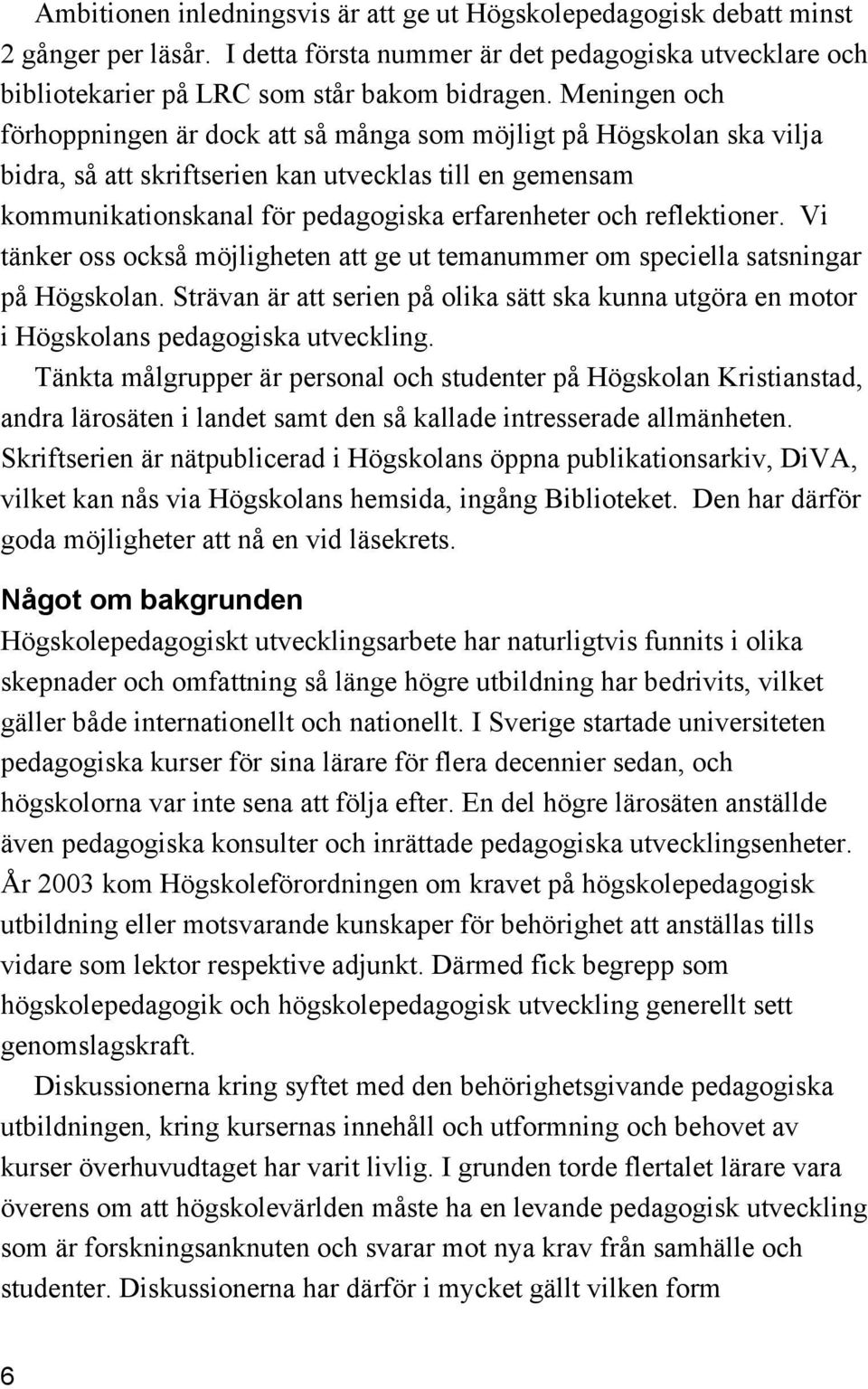 reflektioner. Vi tänker oss också möjligheten att ge ut temanummer om speciella satsningar på Högskolan.