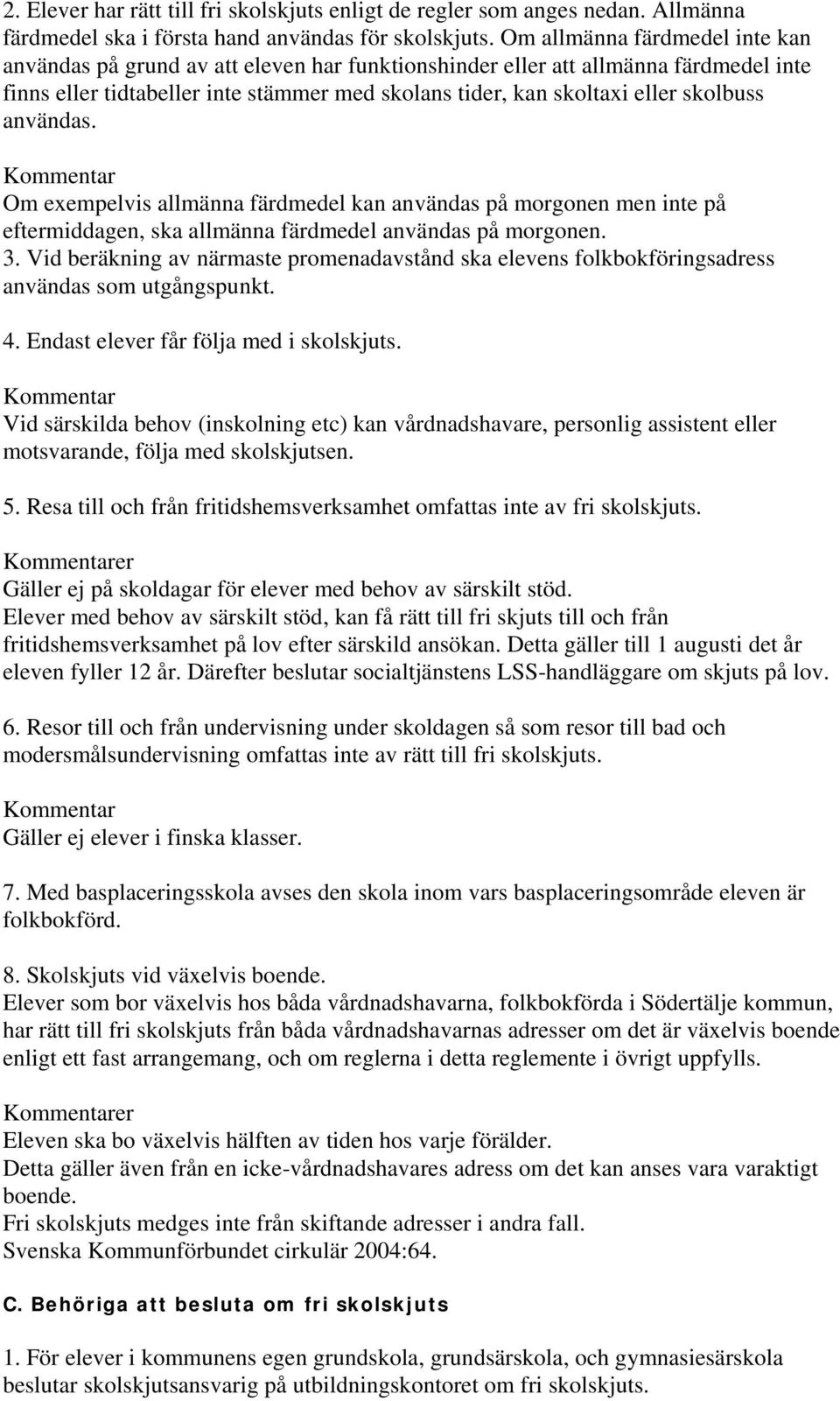 skolbuss användas. Om exempelvis allmänna färdmedel kan användas på morgonen men inte på eftermiddagen, ska allmänna färdmedel användas på morgonen. 3.