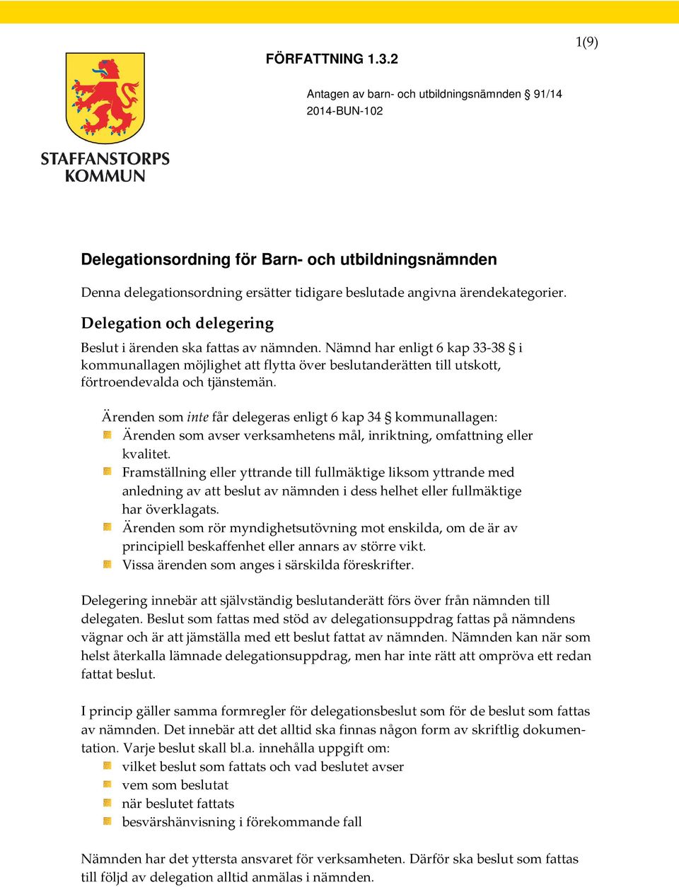 Delegation och delegering Beslut i ärenden ska fattas av nämnden. Nämnd har enligt 6 kap 33-38 i kommunallagen möjlighet att flytta över beslutanderätten till utskott, förtroendevalda och tjänstemän.