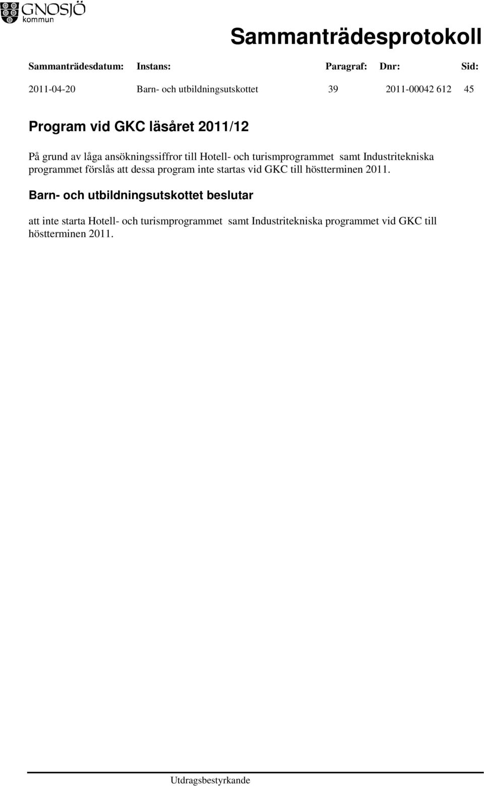 programmet förslås att dessa program inte startas vid GKC till höstterminen 2011.