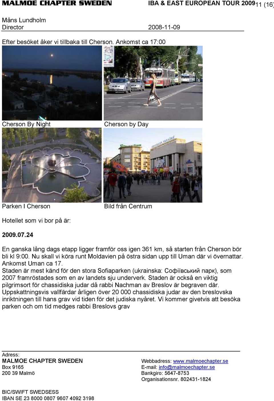Ankomst Uman ca 17. Staden är mest känd för den stora Sofiaparken (ukrainska: Софіївський парк), som 2007 framröstades som en av landets sju underverk.