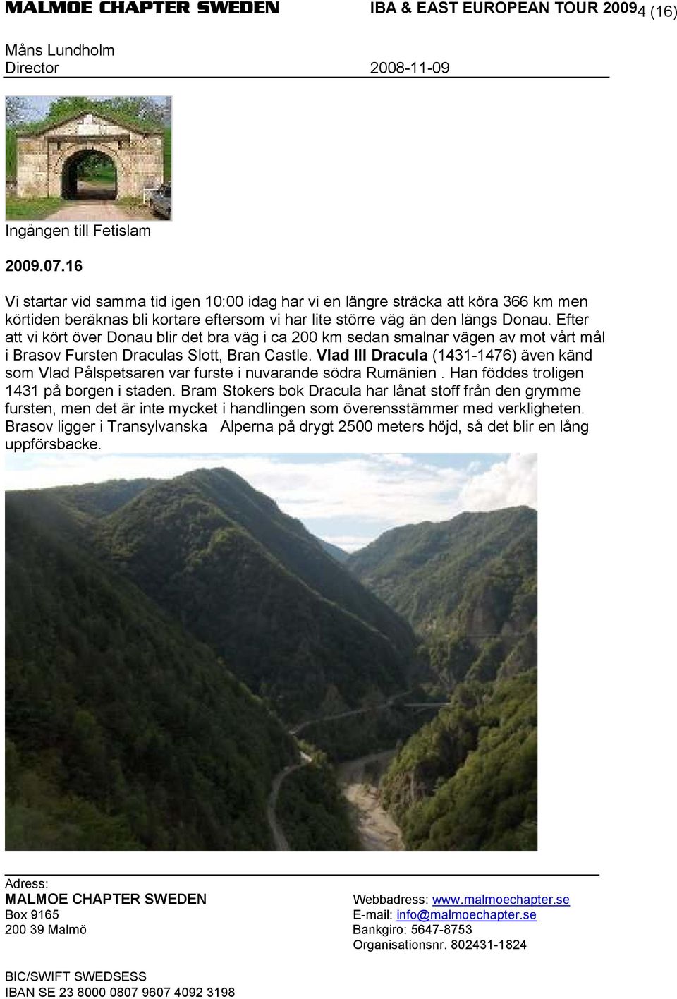 Efter att vi kört över Donau blir det bra väg i ca 200 km sedan smalnar vägen av mot vårt mål i Brasov Fursten Draculas Slott, Bran Castle.