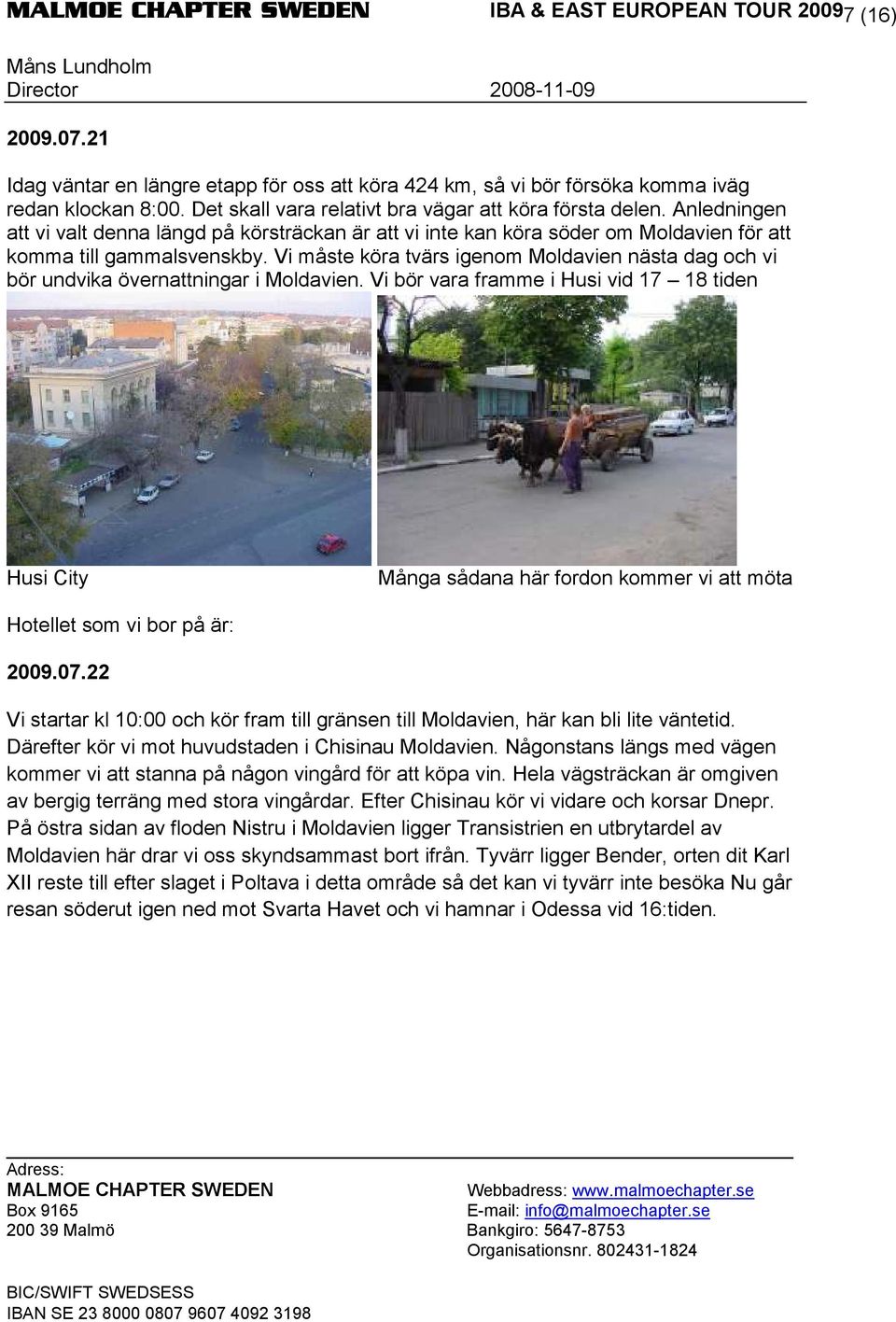 Vi måste köra tvärs igenom Moldavien nästa dag och vi bör undvika övernattningar i Moldavien. Vi bör vara framme i Husi vid 17 18 tiden Husi City Många sådana här fordon kommer vi att möta 2009.07.