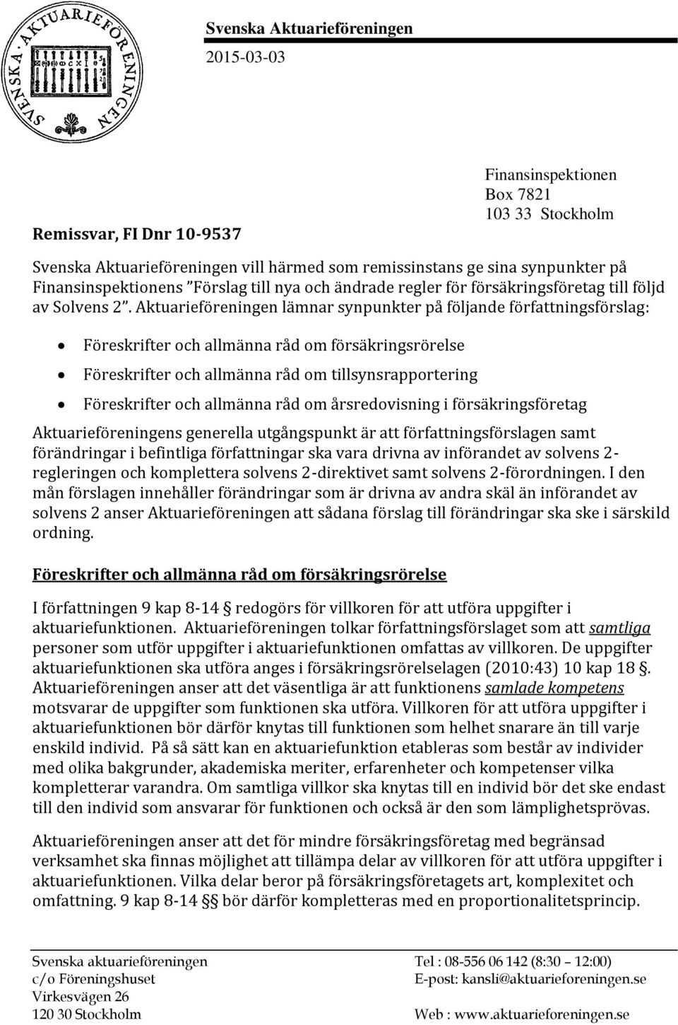 Aktuarieföreningen lämnar synpunkter på följande författningsförslag: Föreskrifter och allmänna råd om försäkringsrörelse Föreskrifter och allmänna råd om tillsynsrapportering Föreskrifter och