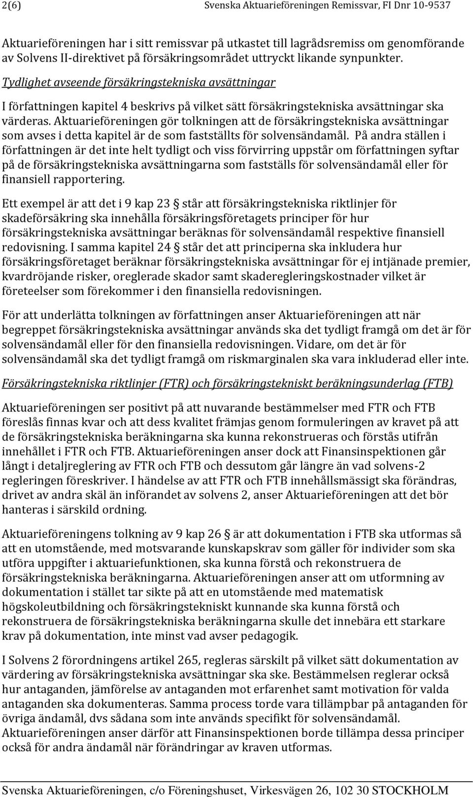 Aktuarieföreningen gör tolkningen att de försäkringstekniska avsättningar som avses i detta kapitel är de som fastställts för solvensändamål.