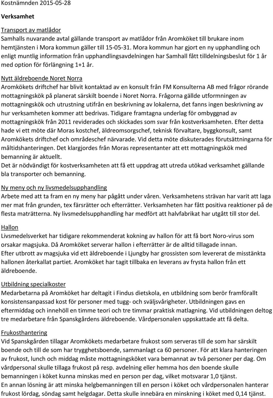 Nytt äldreboende Noret Norra Aromkökets driftchef har blivit kontaktad av en konsult från FM Konsulterna AB med frågor rörande mottagningskök på planerat särskilt boende i Noret Norra.