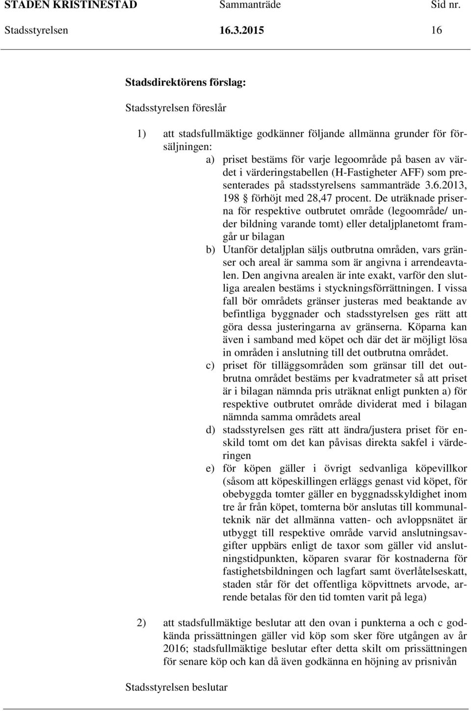 värderingstabellen (H-Fastigheter AFF) som presenterades på stadsstyrelsens sammanträde 3.6.2013, 198 förhöjt med 28,47 procent.