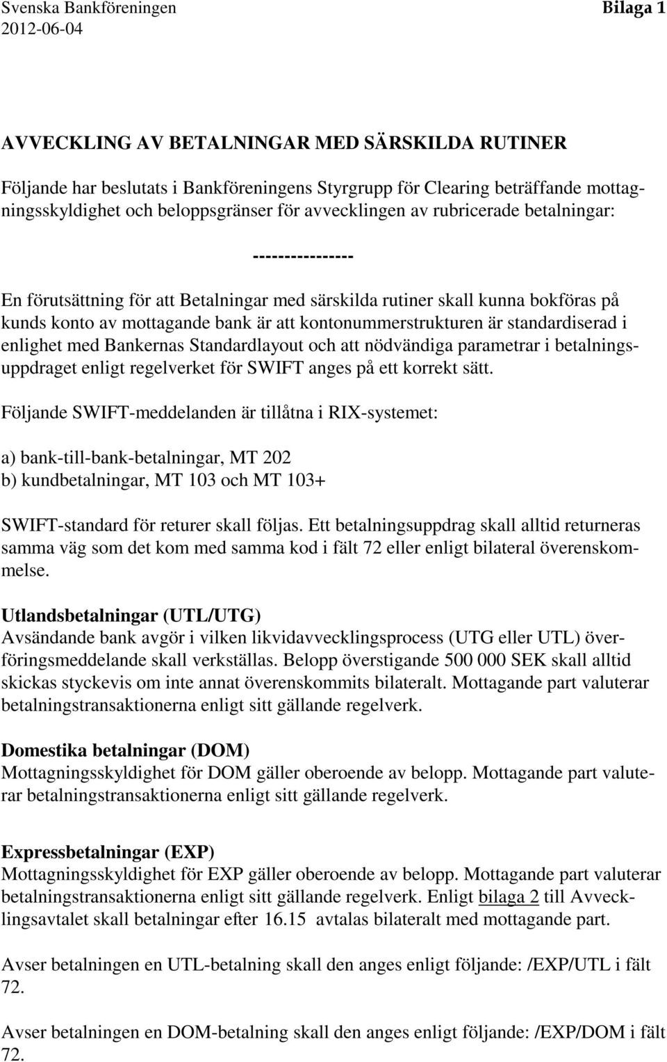 kontonummerstrukturen är standardiserad i enlighet med Bankernas Standardlayout och att nödvändiga parametrar i betalningsuppdraget enligt regelverket för SWIFT anges på ett korrekt sätt.