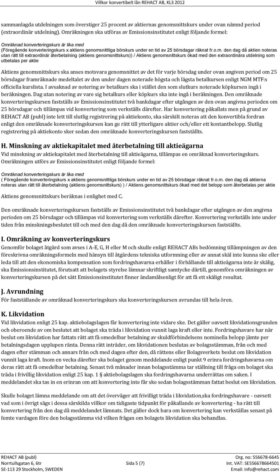 noteras utan rätt till extraordinär återbetalning (aktiens genomsnittskurs)) / Aktiens genomsnittskurs ökad med den extraordinära utdelning som utbetalas per aktie Aktiens genomsnittskurs ska anses