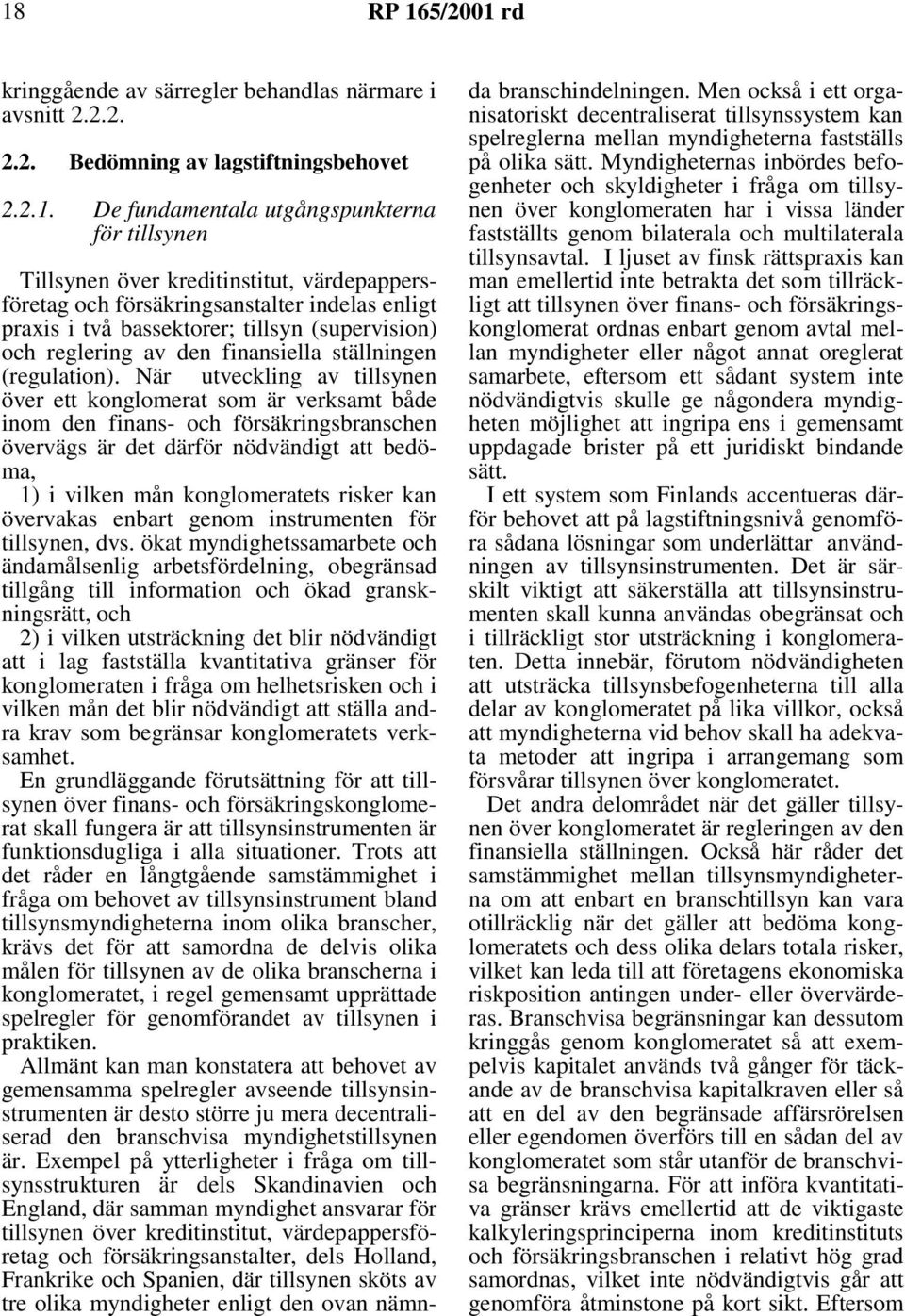 När utveckling av tillsynen över ett konglomerat som är verksamt både inom den finans- och försäkringsbranschen övervägs är det därför nödvändigt att bedöma, 1) i vilken mån konglomeratets risker kan