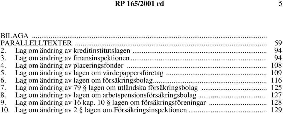 Lag om ändring av lagen om försäkringsbolag... Lag om ändring av 79 lagen om utländska försäkringsbolag... 116 125 8.