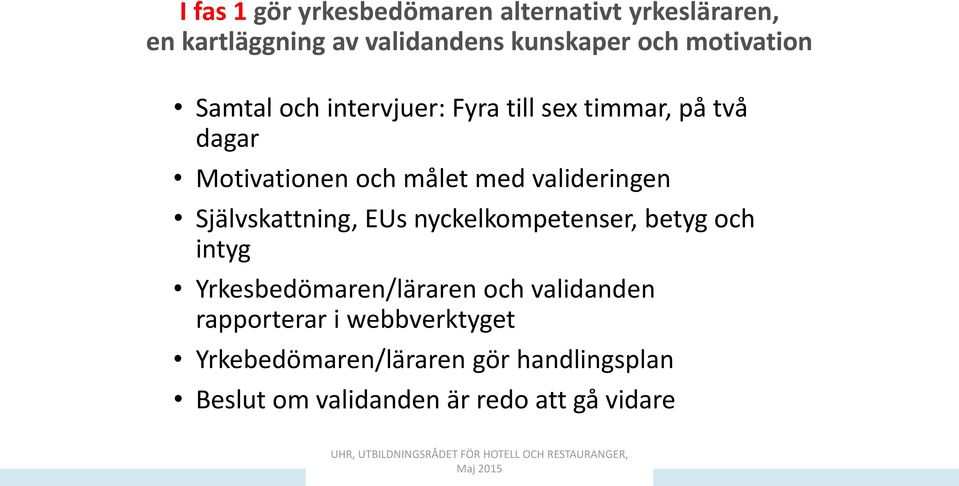 valideringen Självskattning, EUs nyckelkompetenser, betyg och intyg Yrkesbedömaren/läraren och