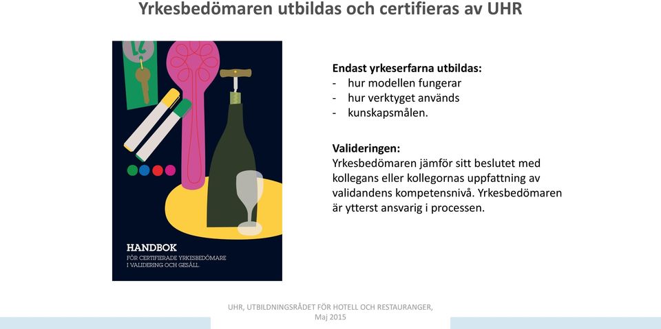 Valideringen: Yrkesbedömaren jämför sitt beslutet med kollegans eller