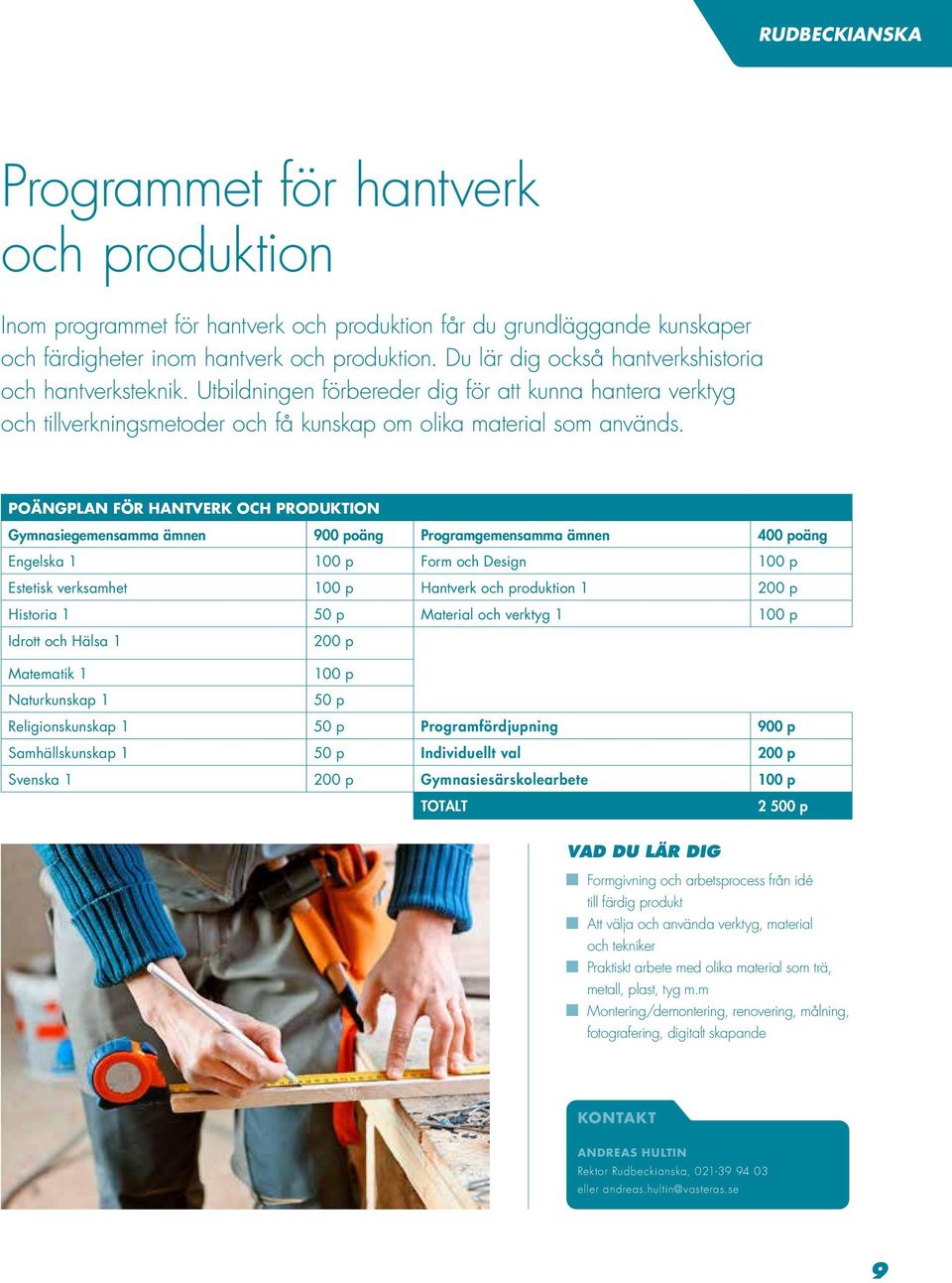 POÄNGPLAN FÖR HANTVERK OCH PRODUKTION Gymnasiegemensamma ämnen 900 poäng Programgemensamma ämnen 400 poäng Engelska 1 100 p Form och Design 100 p Estetisk verksamhet 100 p Hantverk och produktion 1