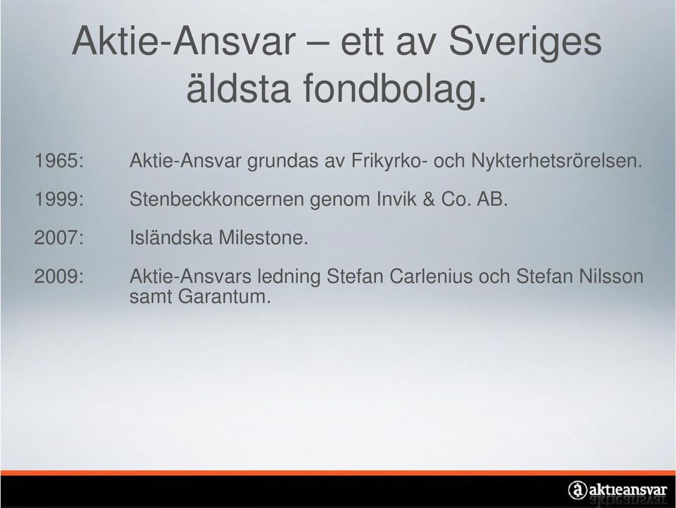 1999: Stenbeckkoncernen genom Invik & Co. AB. 2007: Isländska Milestone.