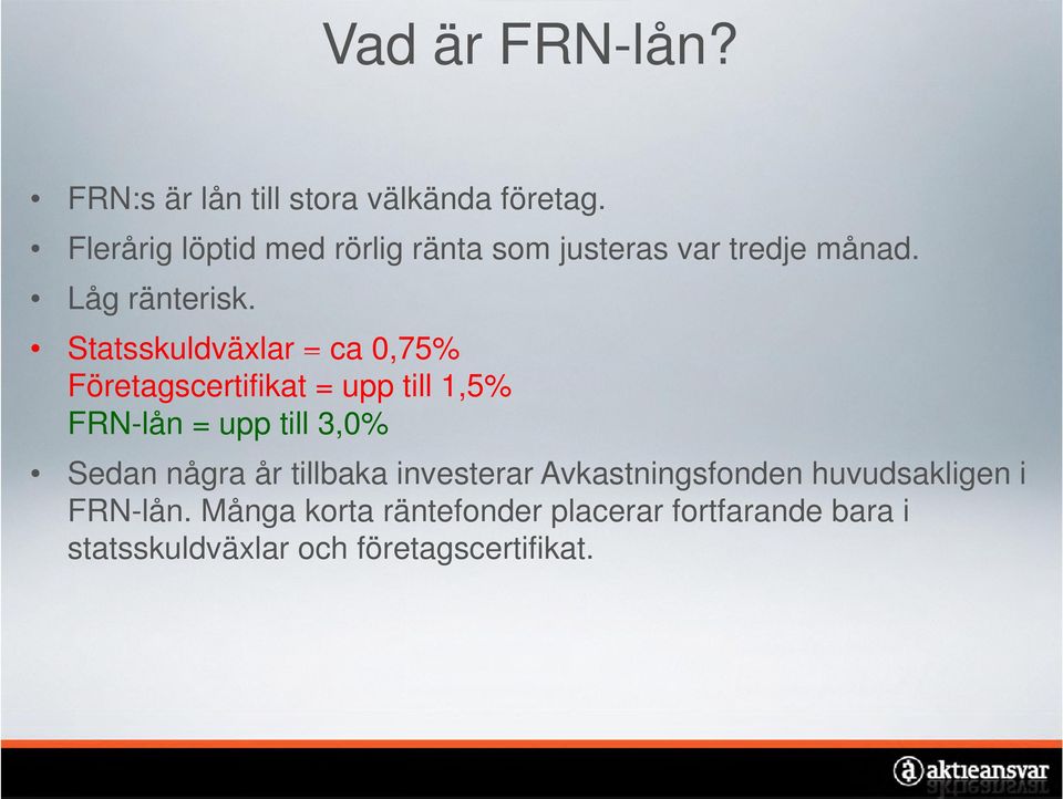 Statsskuldväxlar = ca 0,75% Företagscertifikat = upp till 1,5% FRN-lån = upp till 3,0% Sedan några