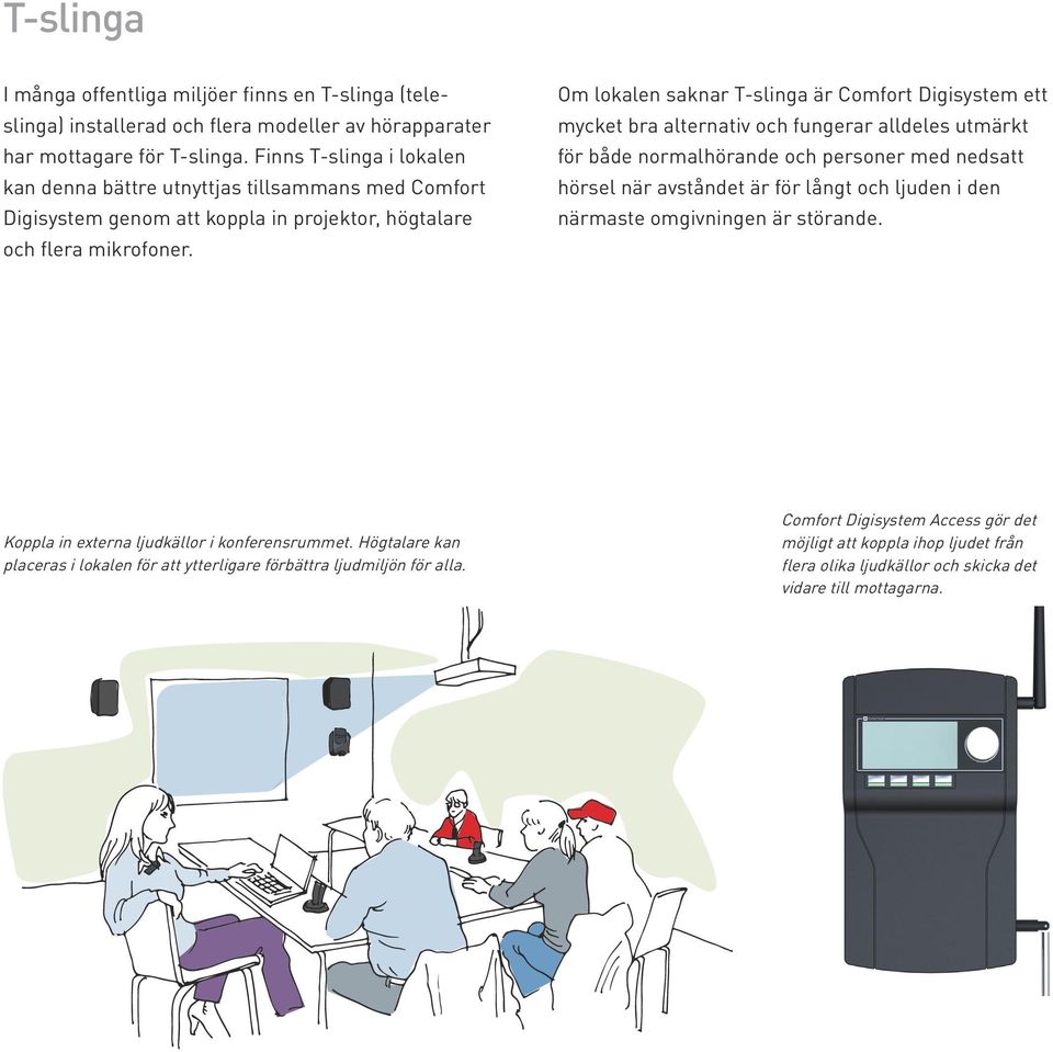 Om lokalen saknar T-slinga är Comfort Digisystem ett mycket bra alternativ och fungerar alldeles utmärkt för både normalhörande och personer med nedsatt hörsel när avståndet är för långt och ljuden