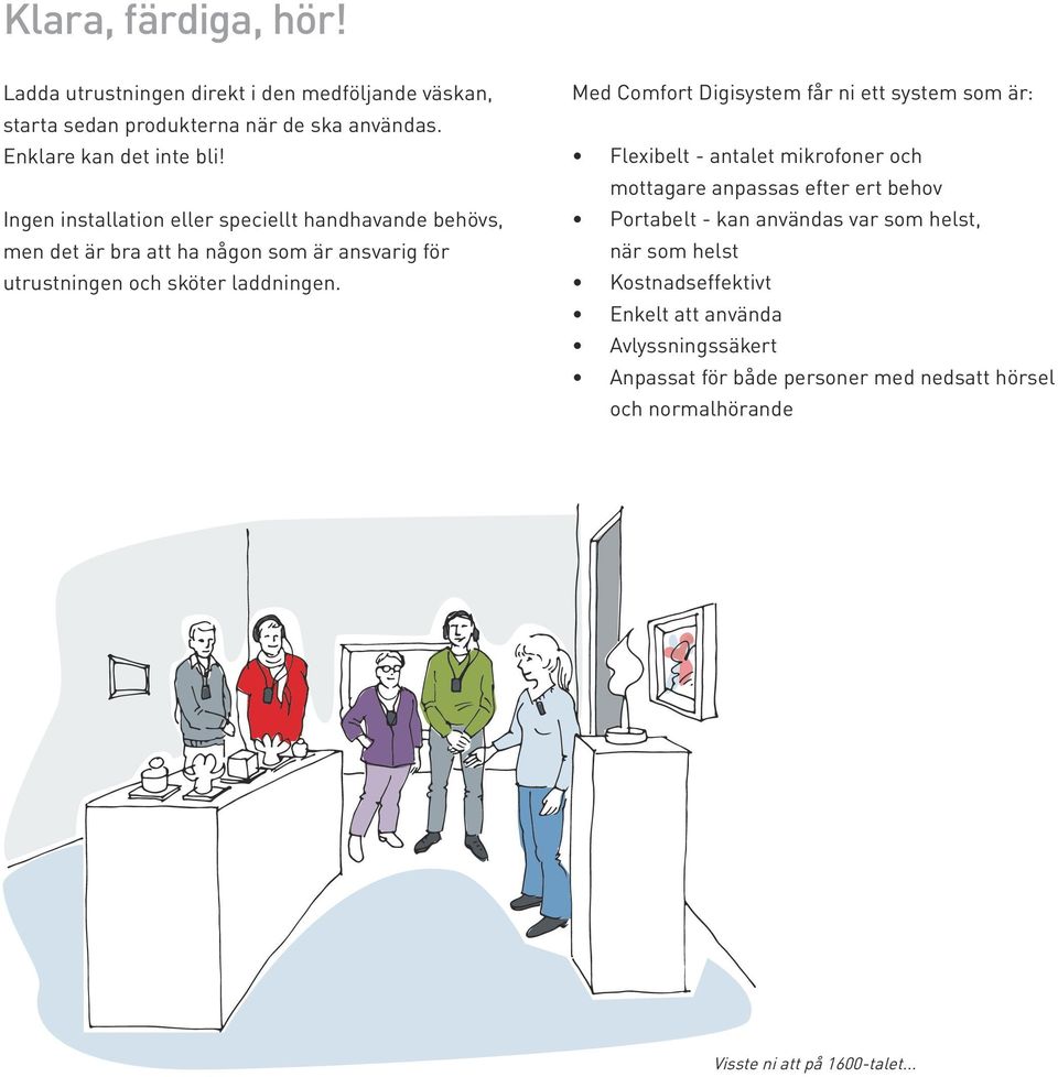 Med Comfort Digisystem får ni ett system som är: Flexibelt - antalet mikrofoner och mottagare anpassas efter ert behov Portabelt - kan användas var som