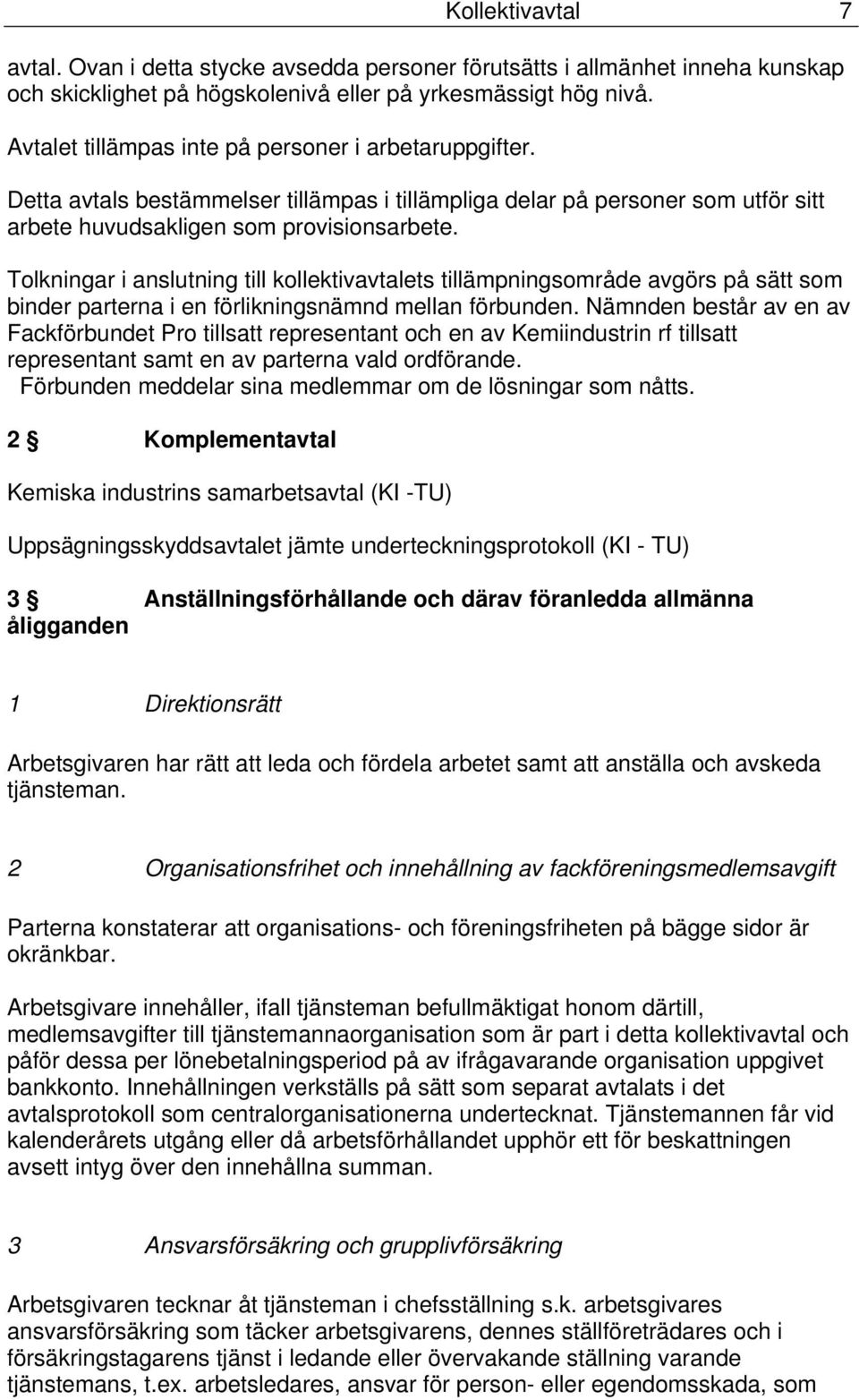 Tolkningar i anslutning till kollektivavtalets tillämpningsområde avgörs på sätt som binder parterna i en förlikningsnämnd mellan förbunden.