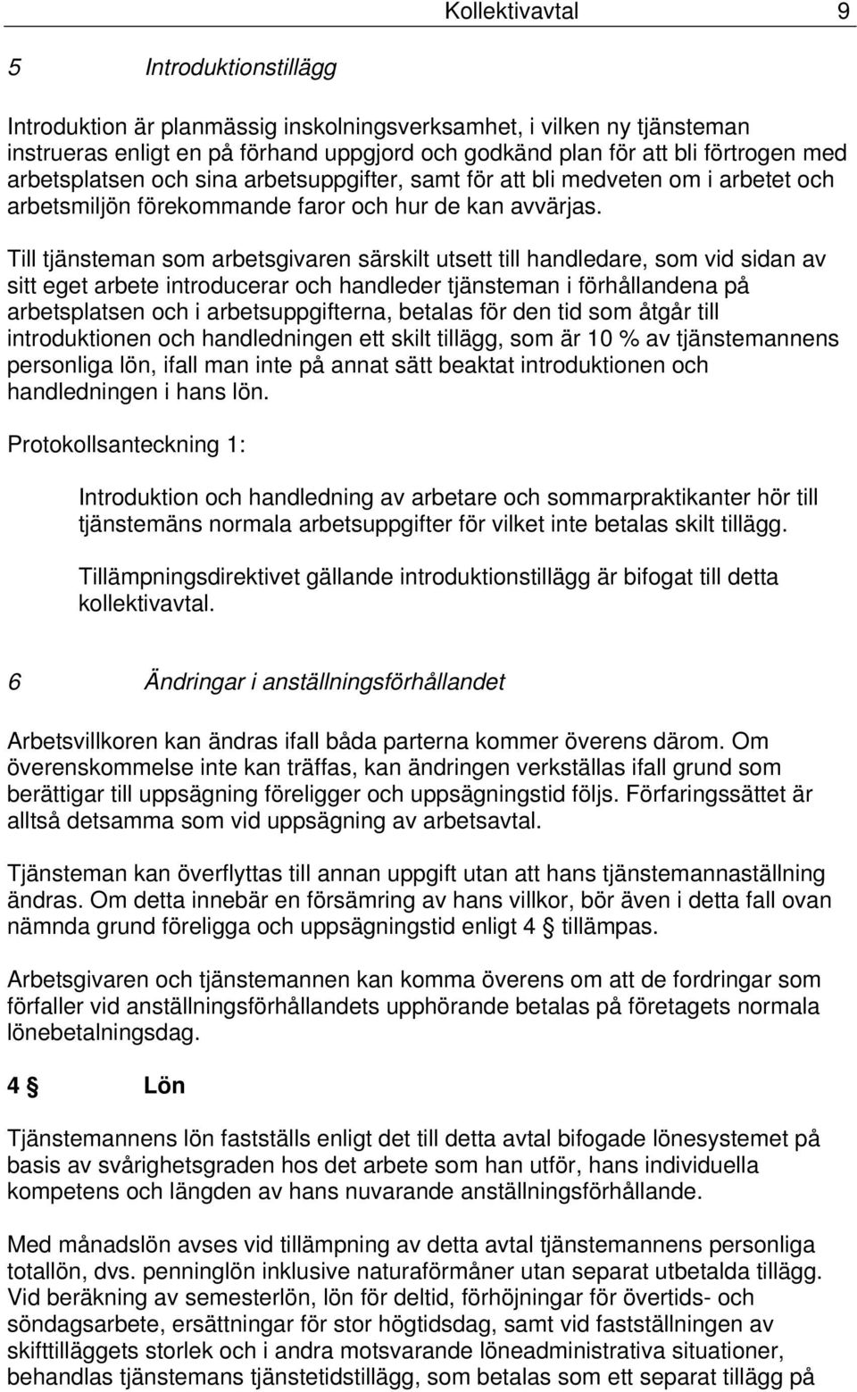 Till tjänsteman som arbetsgivaren särskilt utsett till handledare, som vid sidan av sitt eget arbete introducerar och handleder tjänsteman i förhållandena på arbetsplatsen och i arbetsuppgifterna,