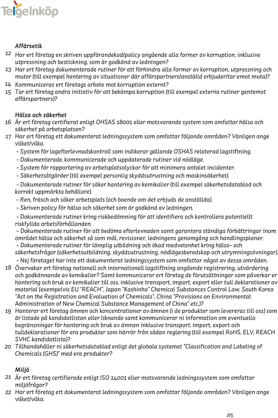 14 Kommuniceras ert företags arbete mot korruption externt? 15 Tar ert företag andra initiativ för att bekämpa korruption (till exempel externa rutiner gentemot affärspartners)?