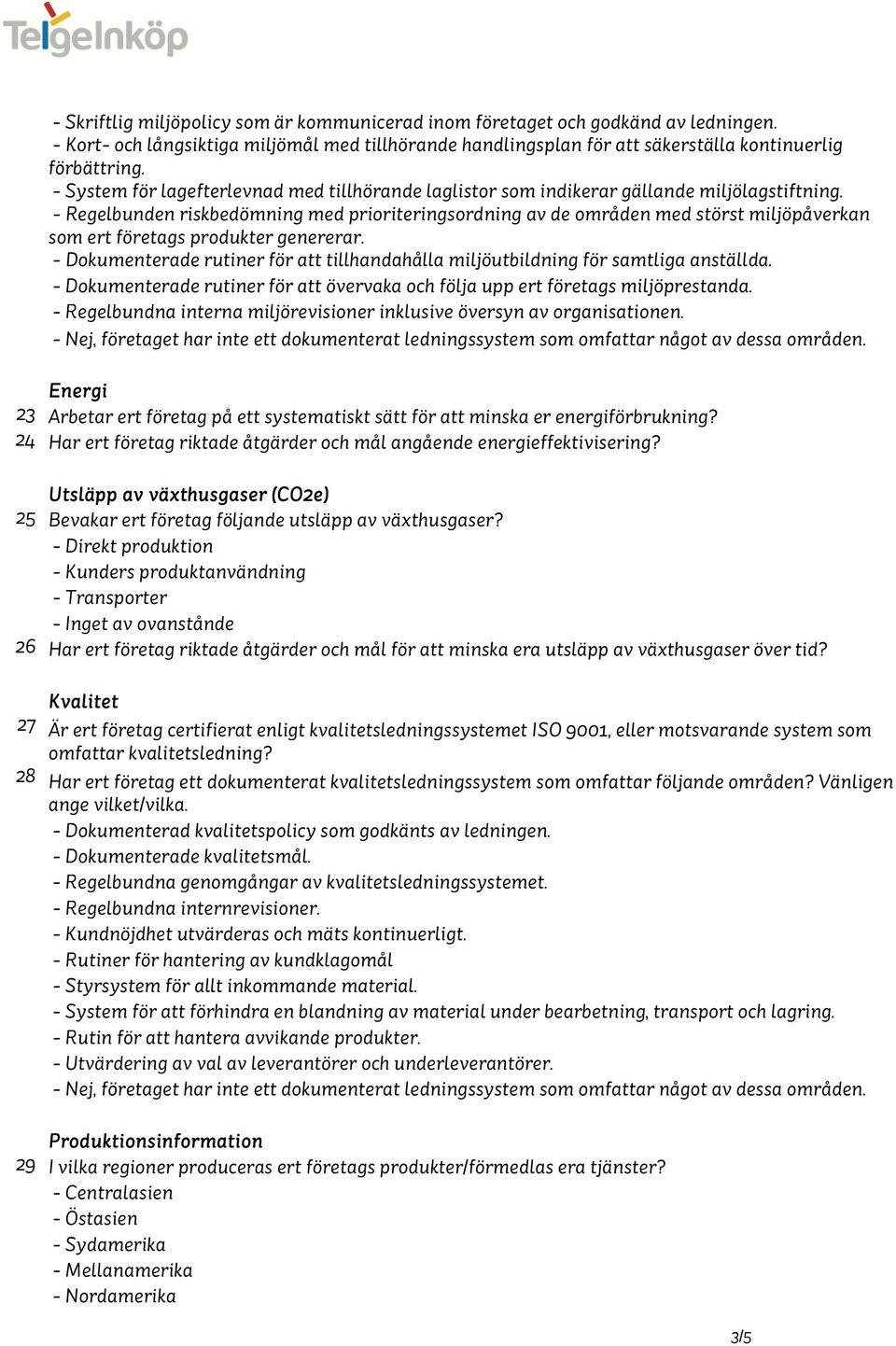 - Regelbunden riskbedömning med prioriteringsordning av de områden med störst miljöpåverkan som ert företags produkter genererar.