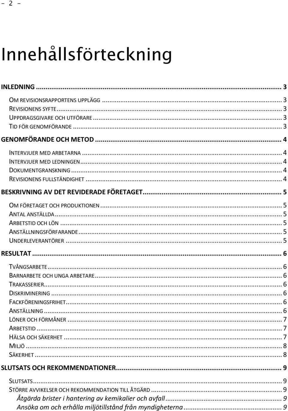 .. 5 ANTAL ANSTÄLLDA... 5 ARBETSTID OCH LÖN... 5 ANSTÄLLNINGSFÖRFARANDE... 5 UNDERLEVERANTÖRER... 5 RESULTAT... 6 TVÅNGSARBETE... 6 BARNARBETE OCH UNGA ARBETARE... 6 TRAKASSERIER... 6 DISKRIMINERING.