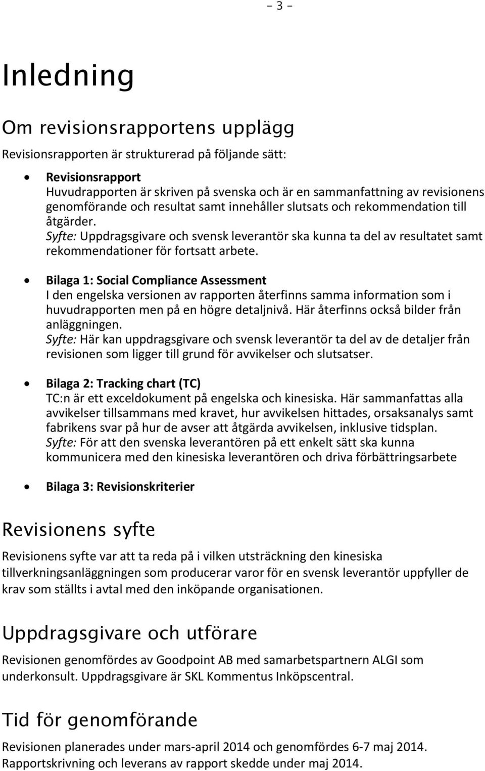 Syfte: Uppdragsgivare och svensk leverantör ska kunna ta del av resultatet samt rekommendationer för fortsatt arbete.