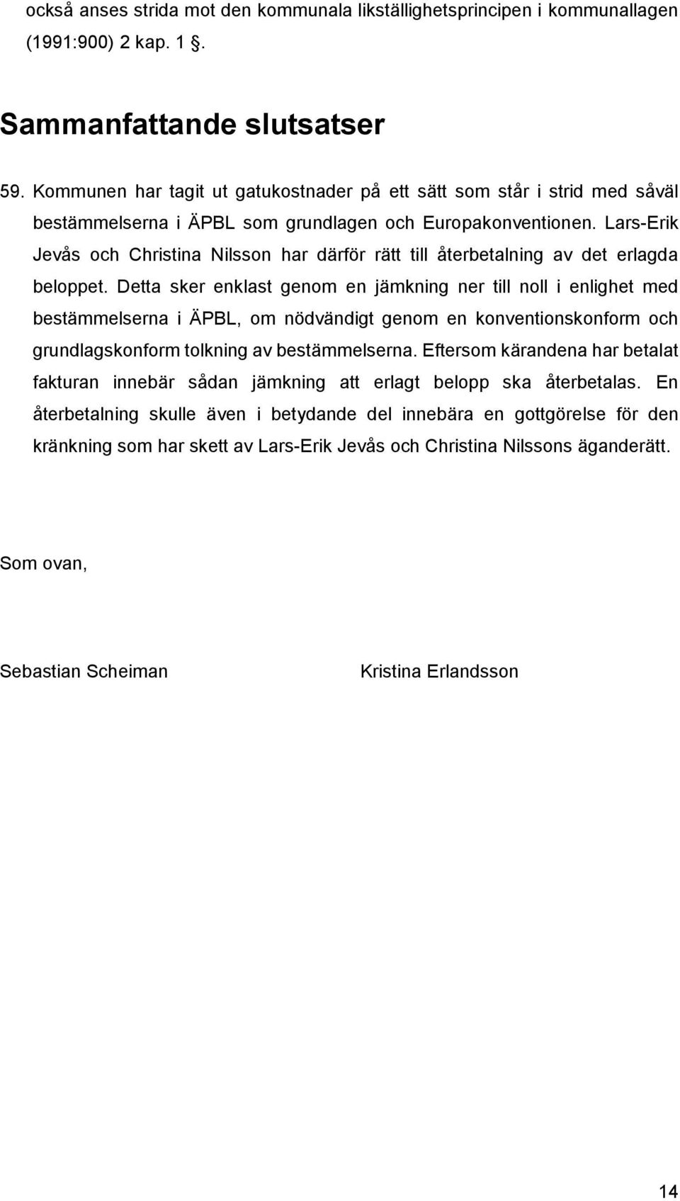 Lars-Erik Jevås och Christina Nilsson har därför rätt till återbetalning av det erlagda beloppet.