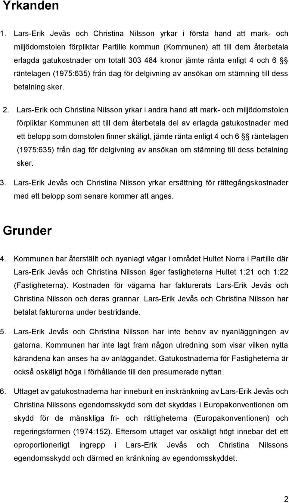 jämte ränta enligt 4 och 6 räntelagen (1975:635) från dag för delgivning av ansökan om stämning till dess betalning sker. 2.