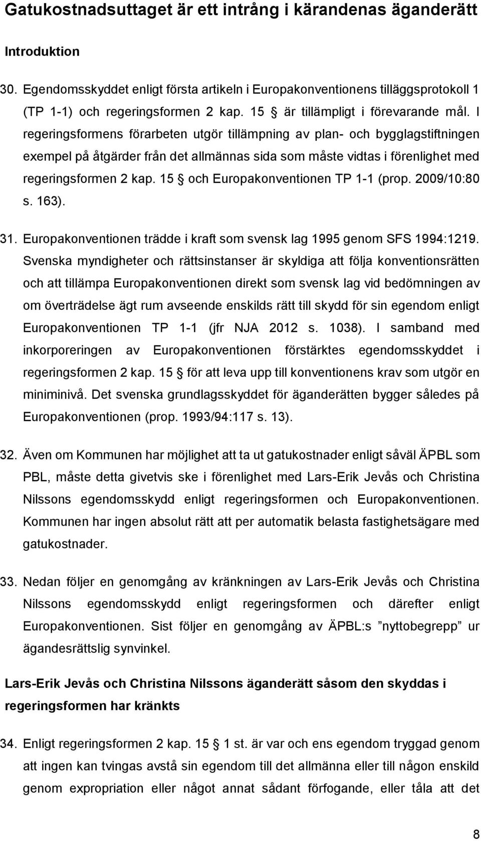 I regeringsformens förarbeten utgör tillämpning av plan- och bygglagstiftningen exempel på åtgärder från det allmännas sida som måste vidtas i förenlighet med regeringsformen 2 kap.