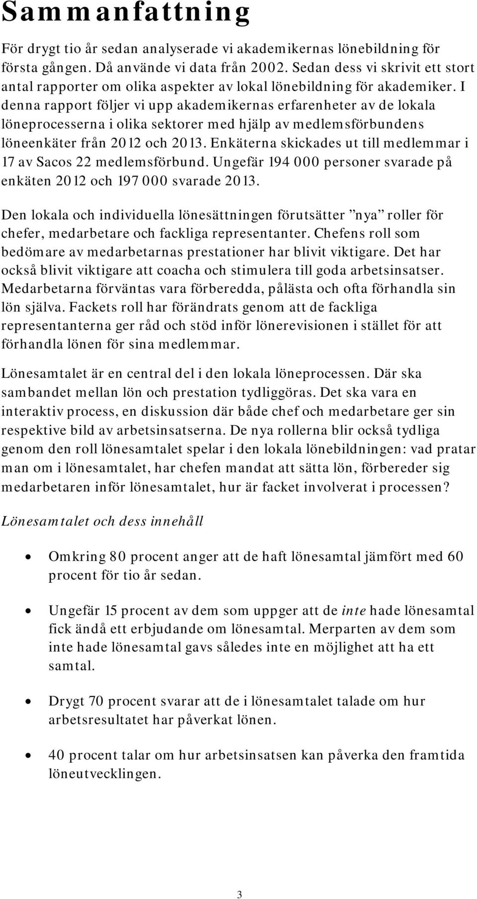 I denna rapport följer vi upp akademikernas erfarenheter av de lokala löneprocesserna i olika sektorer med hjälp av medlemsförbundens löneenkäter från 2012 och 2013.