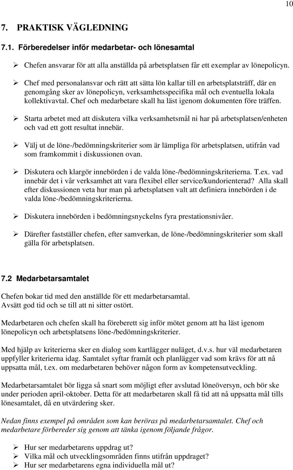 Chef och medarbetare skall ha läst igenom dokumenten före träffen. Starta arbetet med att diskutera vilka verksamhetsmål ni har på arbetsplatsen/enheten och vad ett gott resultat innebär.