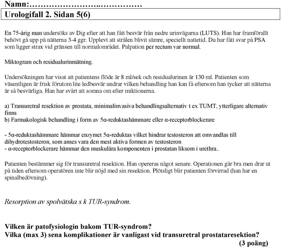 Undersökningen har visat att patientens flöde är 8 ml/sek och residualurinen är 130 ml.