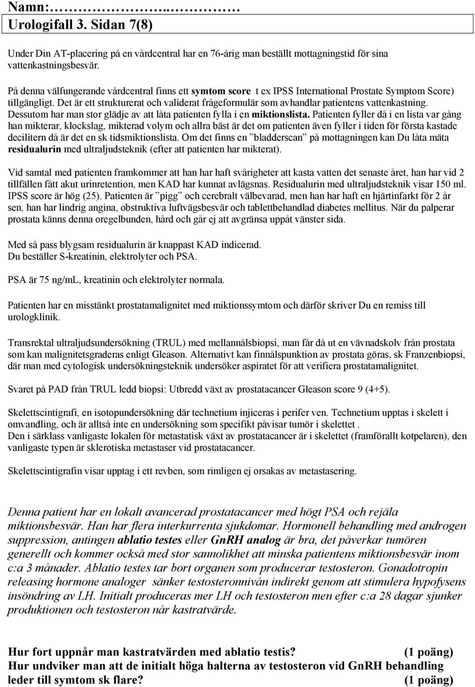 Det är ett strukturerat och validerat frågeformulär som avhandlar patientens vattenkastning. Dessutom har man stor glädje av att låta patienten fylla i en miktionslista.