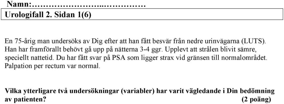 Han har framförallt behövt gå upp på nätterna 3-4 ggr. Upplevt att strålen blivit sämre, speciellt nattetid.