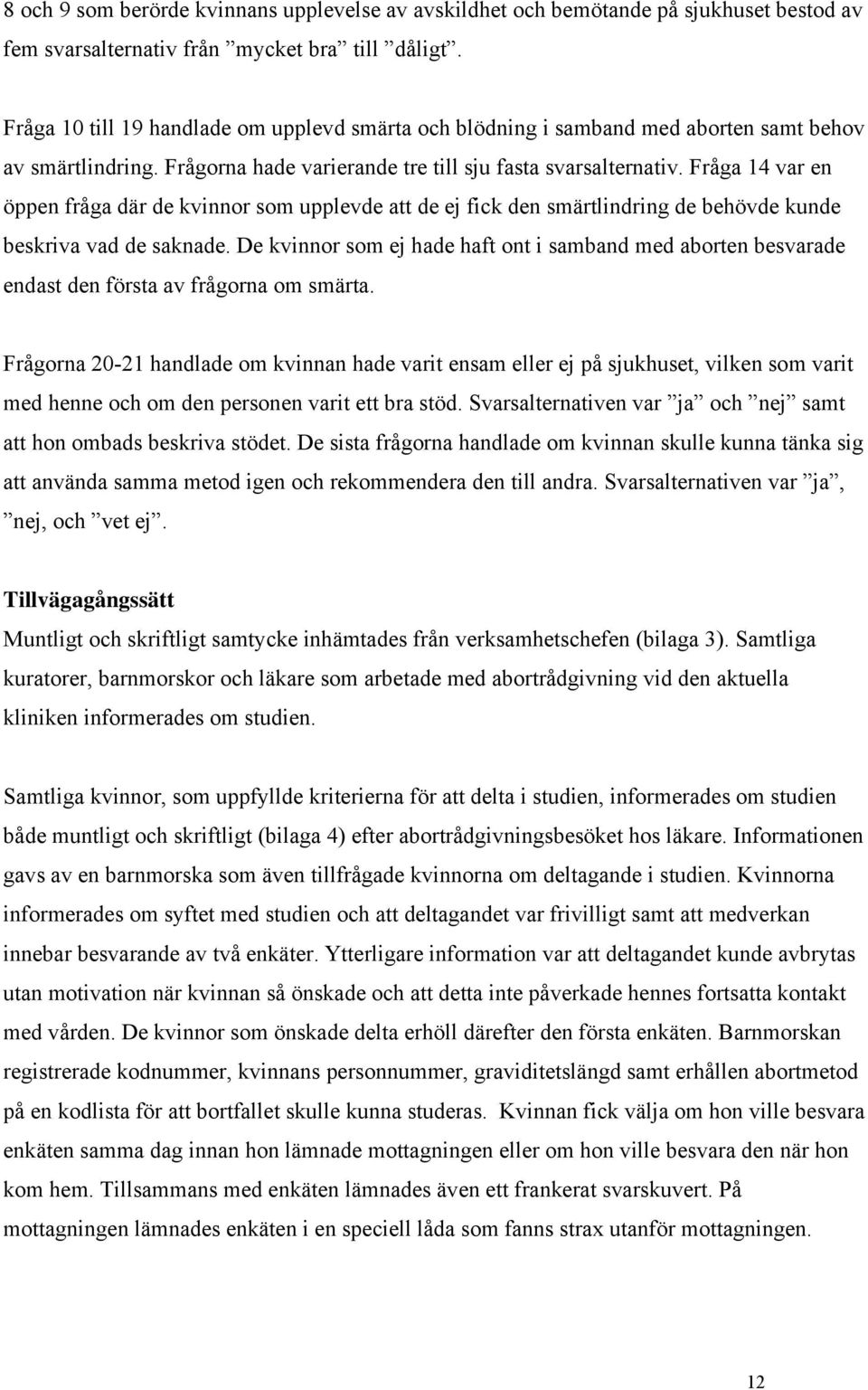 Fråga 14 var en öppen fråga där de kvinnor som upplevde att de ej fick den smärtlindring de behövde kunde beskriva vad de saknade.