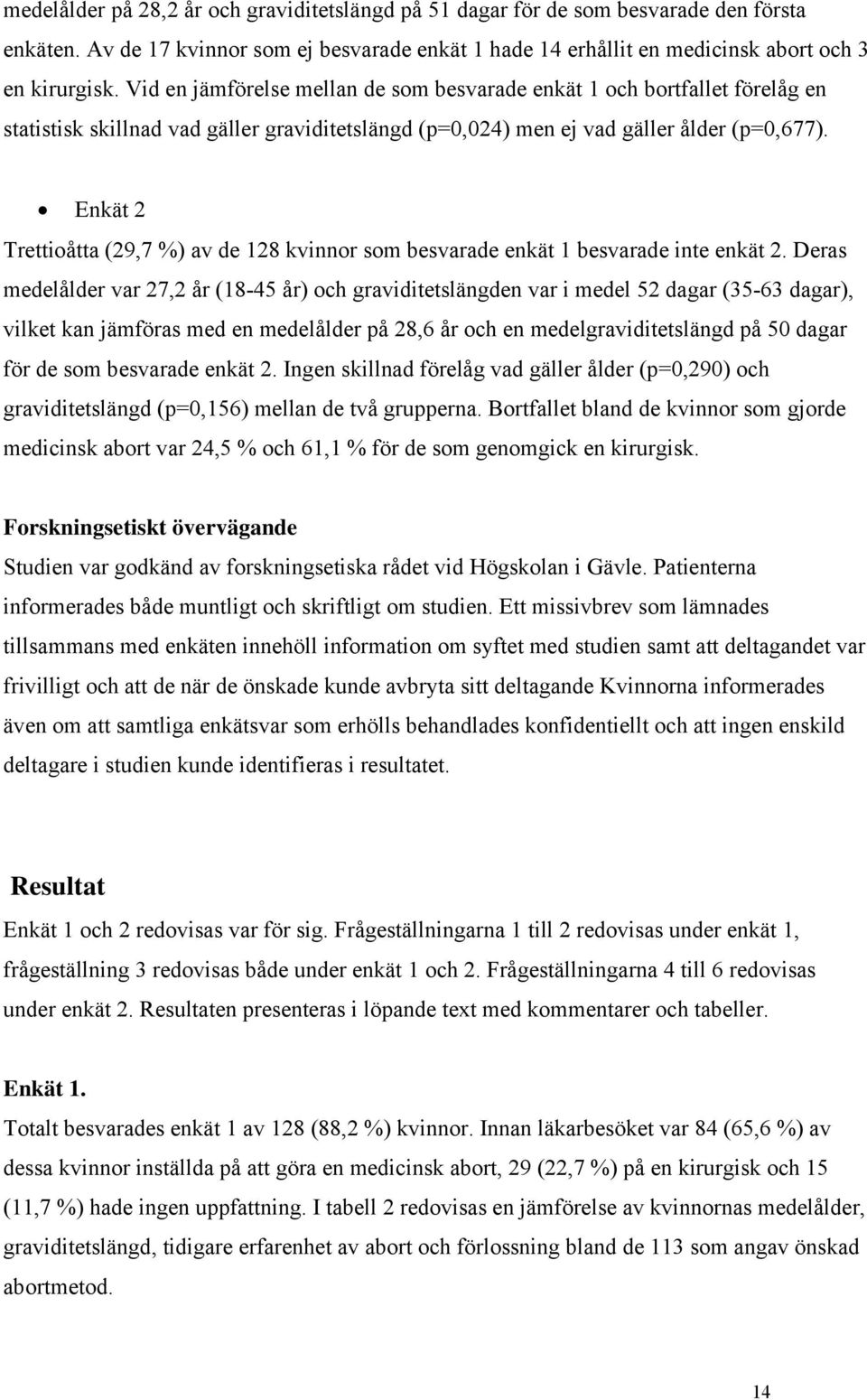 Enkät 2 Trettioåtta (29,7 %) av de 128 kvinnor som besvarade enkät 1 besvarade inte enkät 2.