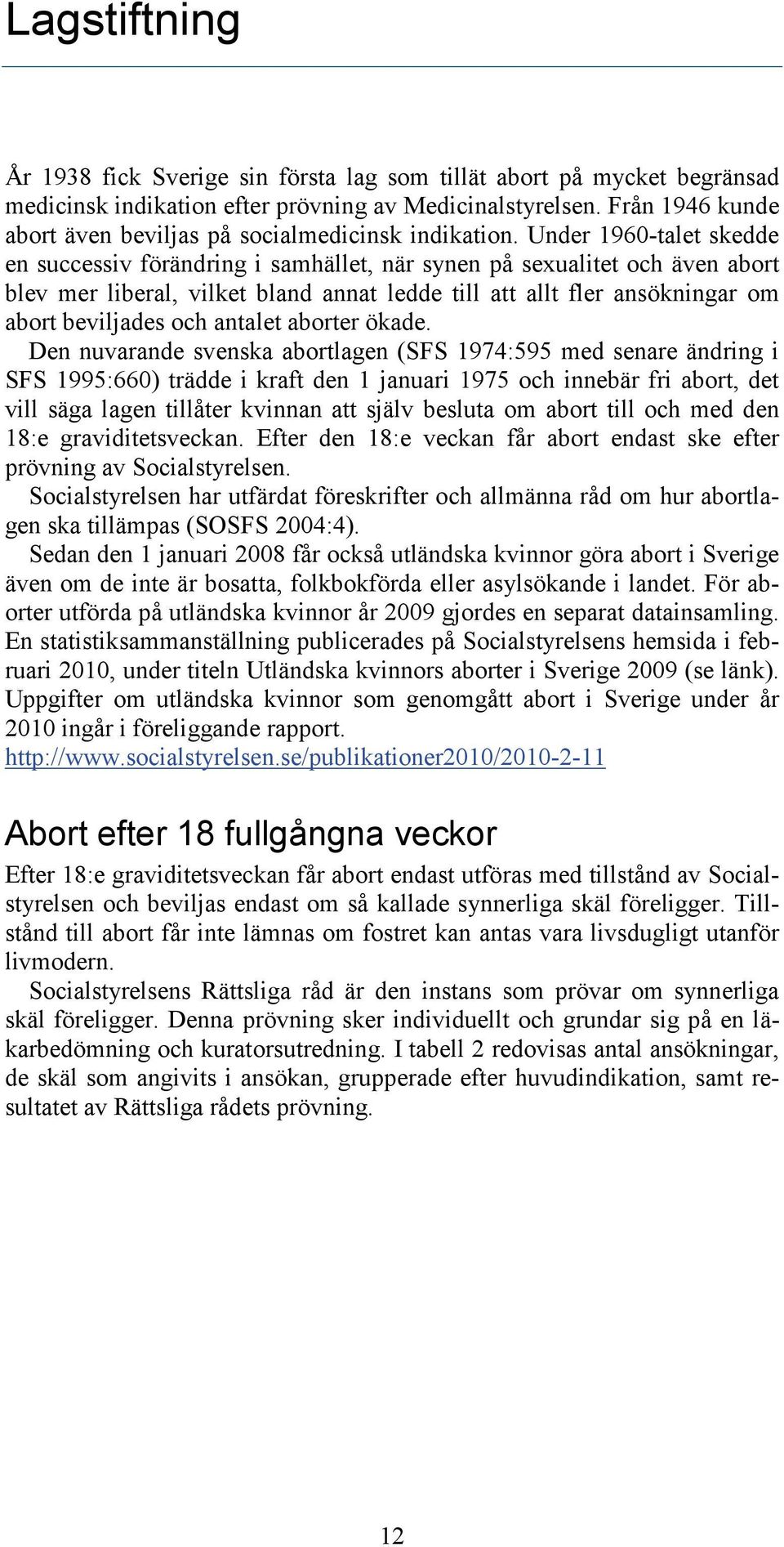 Under 1960-talet skedde en successiv förändring i samhället, när synen på sexualitet och även abort blev mer liberal, vilket bland annat ledde till att allt fler ansökningar om abort beviljades och