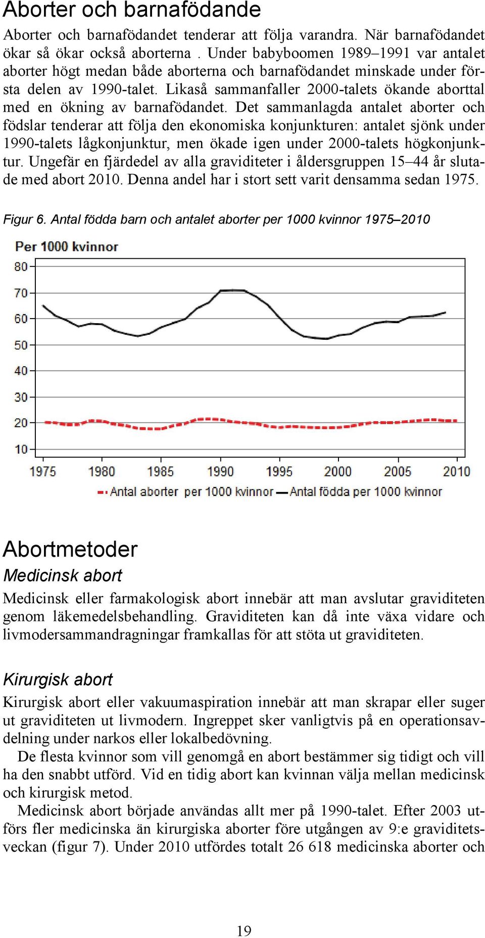 Likaså sammanfaller 2000-talets ökande aborttal med en ökning av barnafödandet.