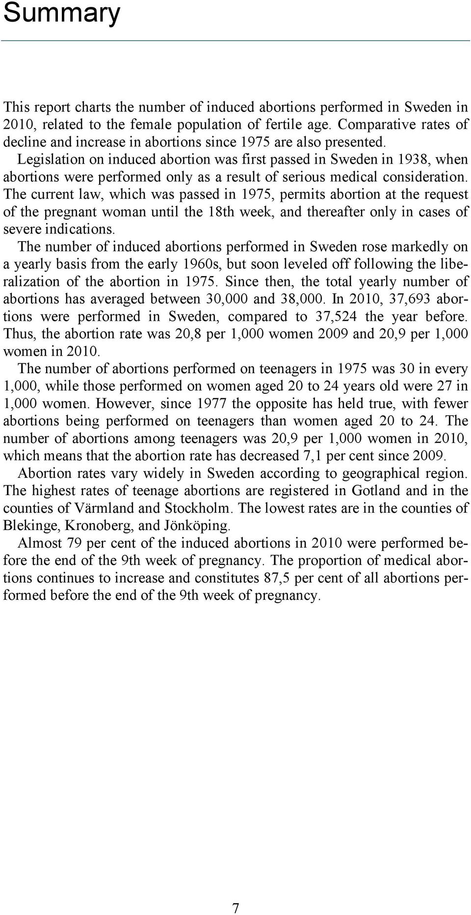 Legislation on induced abortion was first passed in Sweden in 1938, when abortions were performed only as a result of serious medical consideration.