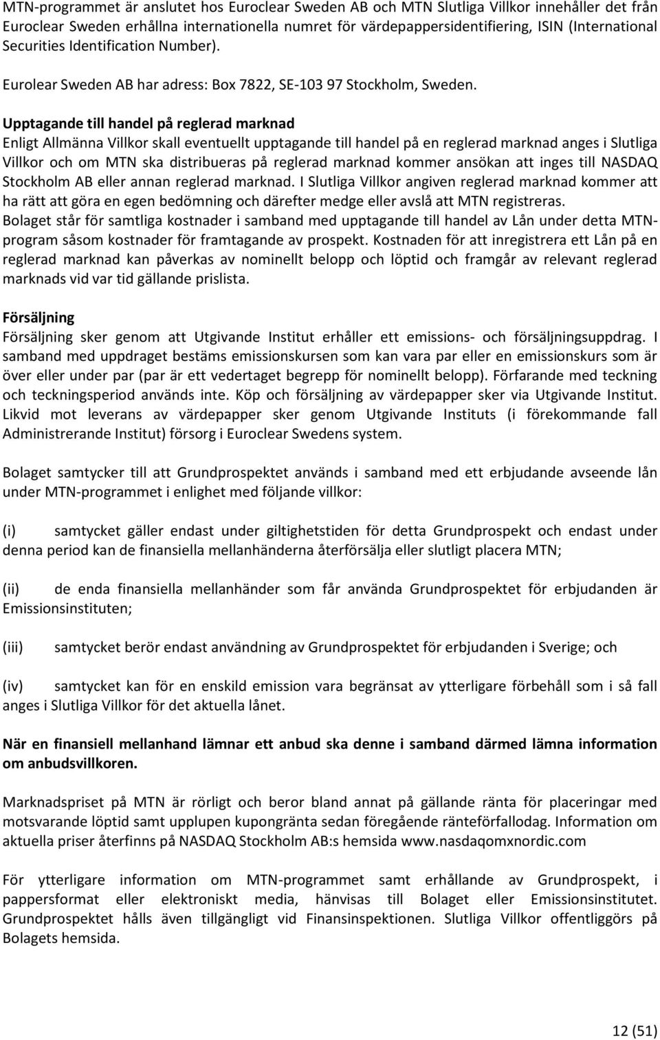 Upptagande till handel på reglerad marknad Enligt Allmänna Villkor skall eventuellt upptagande till handel på en reglerad marknad anges i Slutliga Villkor och om MTN ska distribueras på reglerad