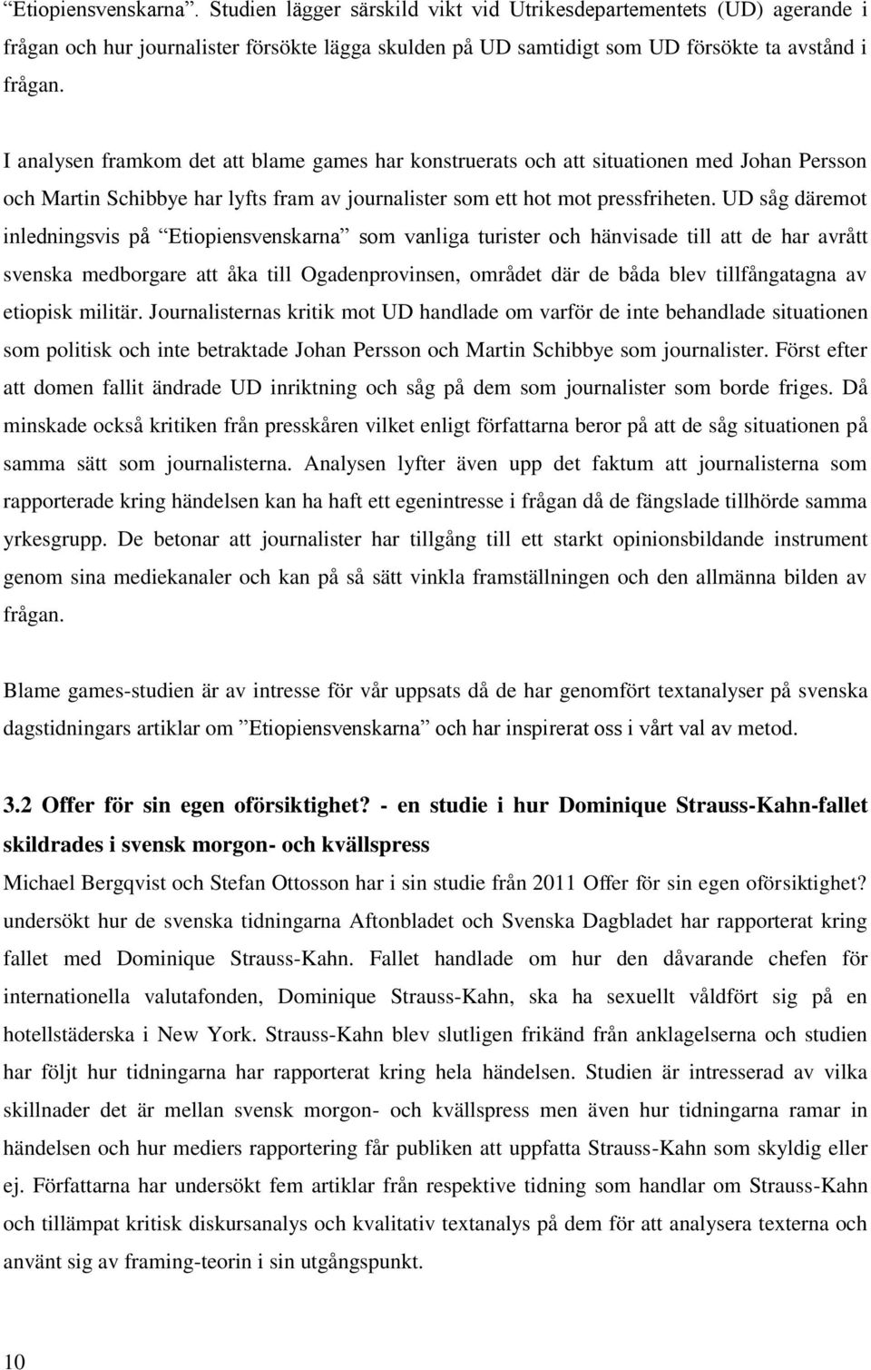 UD såg däremot inledningsvis på Etiopiensvenskarna som vanliga turister och hänvisade till att de har avrått svenska medborgare att åka till Ogadenprovinsen, området där de båda blev tillfångatagna