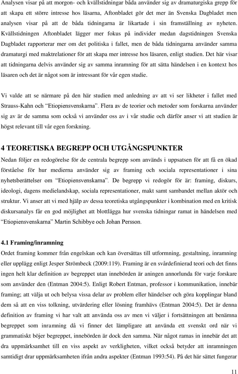 Kvällstidningen Aftonbladet lägger mer fokus på individer medan dagstidningen Svenska Dagbladet rapporterar mer om det politiska i fallet, men de båda tidningarna använder samma dramaturgi med