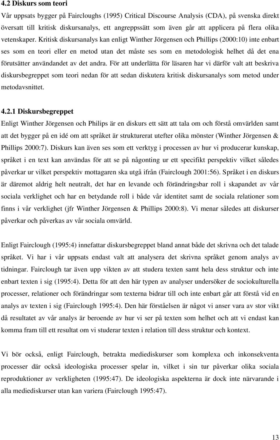 Kritisk diskursanalys kan enligt Winther Jörgensen och Phillips (2000:10) inte enbart ses som en teori eller en metod utan det måste ses som en metodologisk helhet då det ena förutsätter användandet