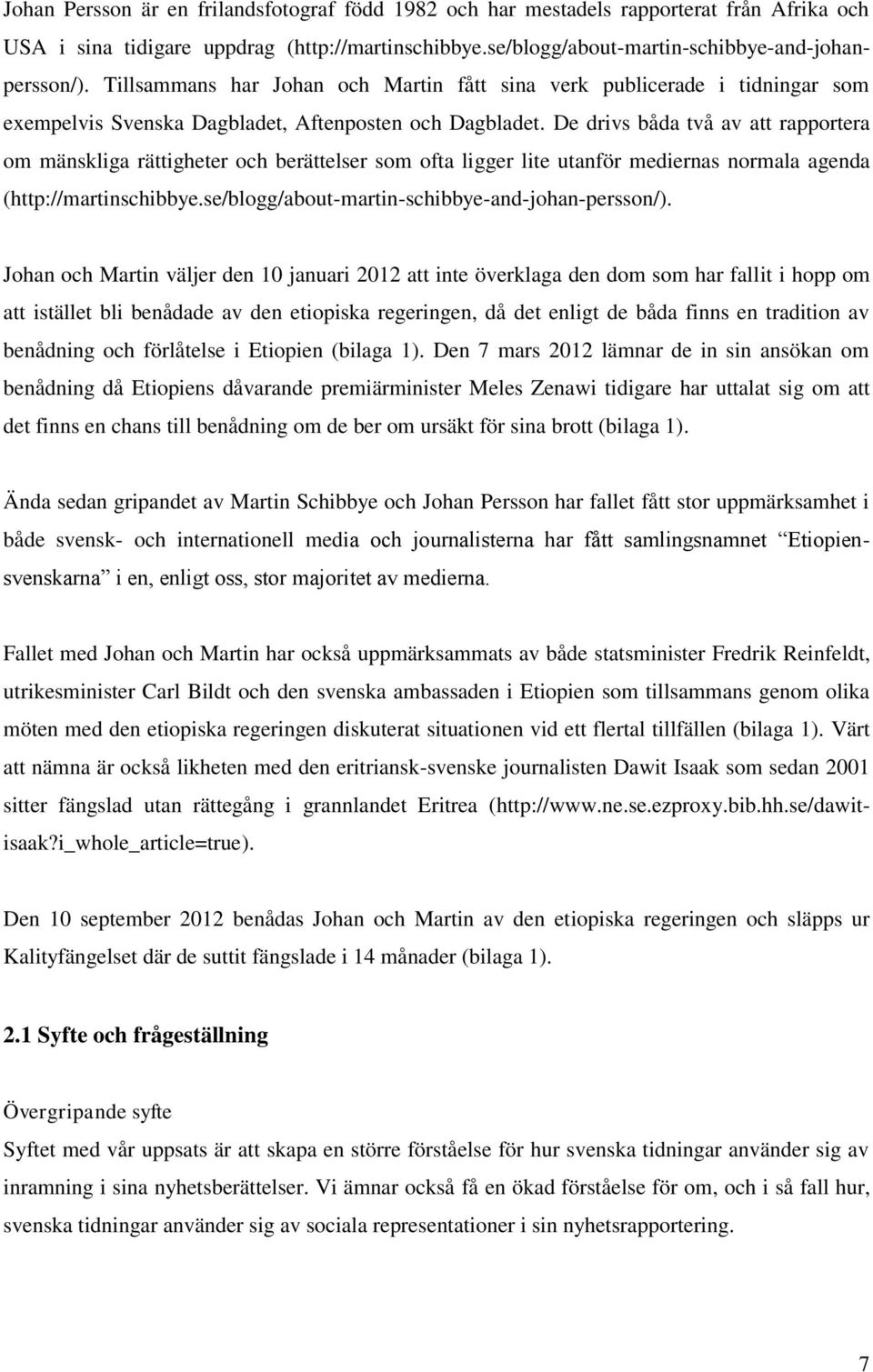 De drivs båda två av att rapportera om mänskliga rättigheter och berättelser som ofta ligger lite utanför mediernas normala agenda (http://martinschibbye.