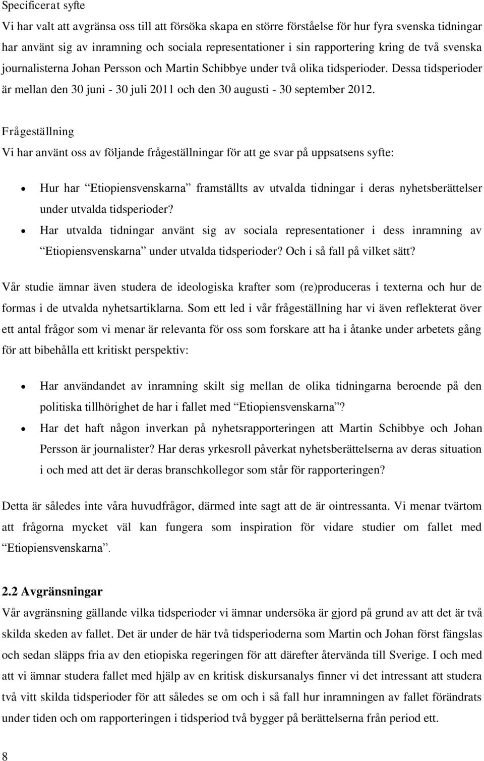 Frågeställning Vi har använt oss av följande frågeställningar för att ge svar på uppsatsens syfte: Hur har Etiopiensvenskarna framställts av utvalda tidningar i deras nyhetsberättelser under utvalda