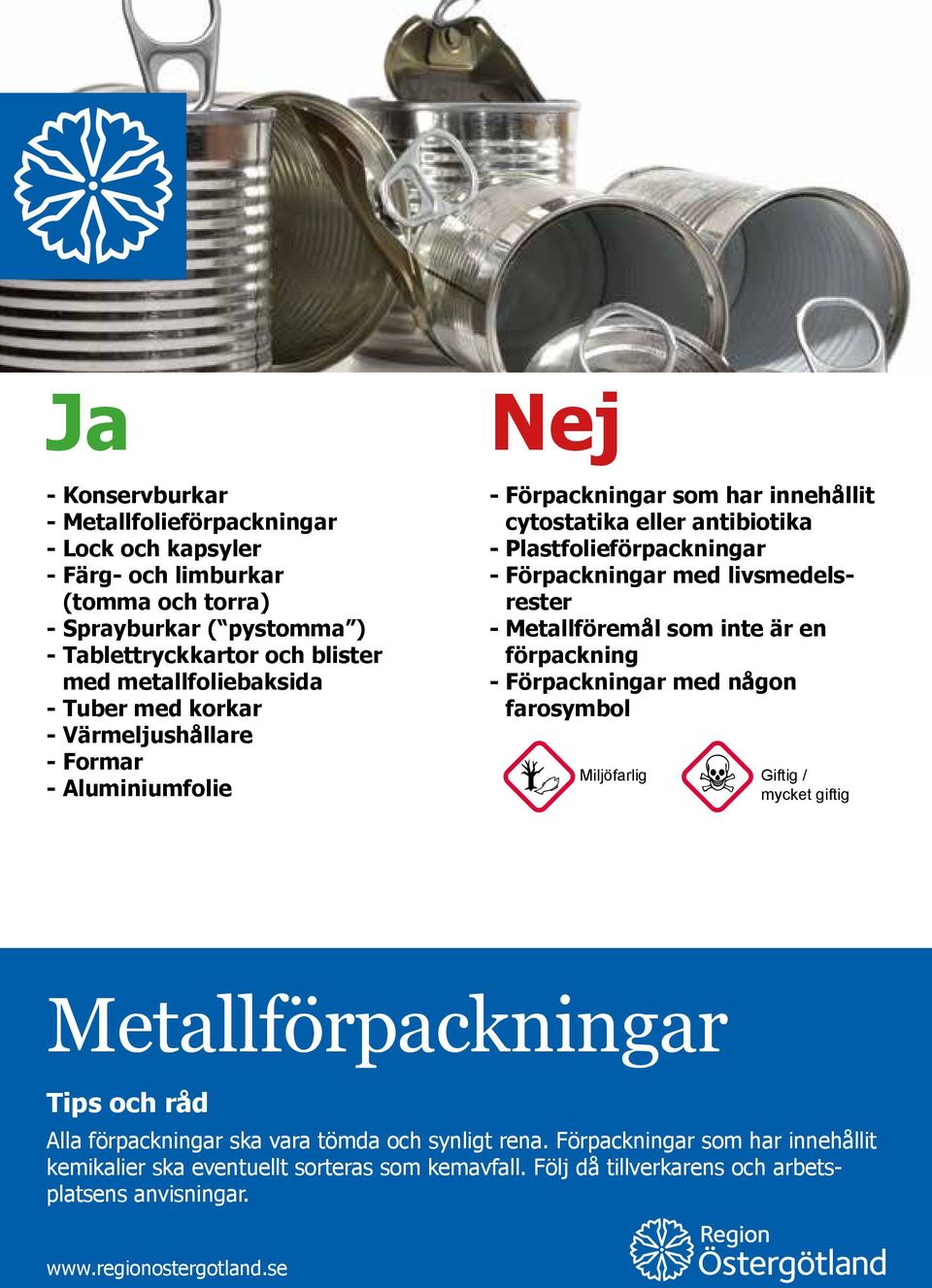 - Förpackningar med livsmedelsrester - Metallföremål som inte är en förpackning - Förpackningar med någon farosymbol Miljöfarlig Giftig / mycket giftig Metallförpackningar