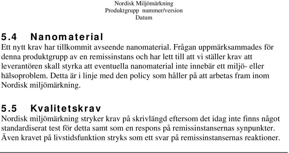 nanomaterial inte innebär ett miljö- eller hälsoproblem. Detta är i linje med den policy som håller på att arbetas fram inom Nordisk miljömärkning. 5.