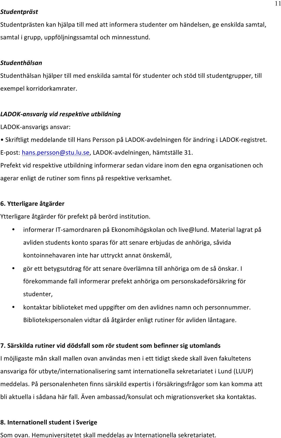 LADOK- ansvarig vid respektive utbildning LADOK- ansvarigs ansvar: Skriftligt meddelande till Hans Persson på LADOK- avdelningen för ändring i LADOK- registret. E- post: hans.persson@stu.lu.